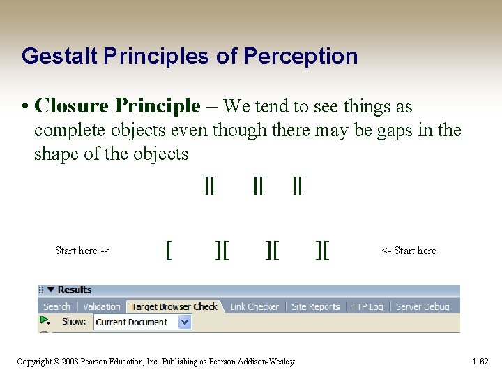 Gestalt Principles of Perception • Closure Principle – We tend to see things as