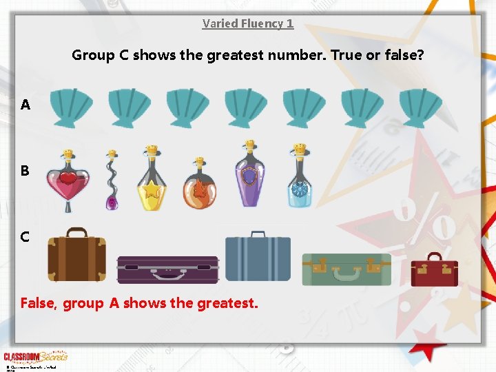 Varied Fluency 1 Group C shows the greatest number. True or false? A B