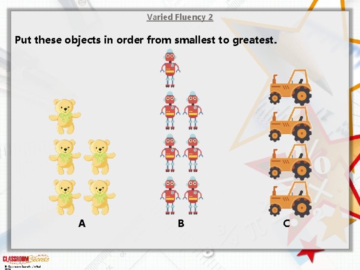 Varied Fluency 2 Put these objects in order from smallest to greatest. A ©
