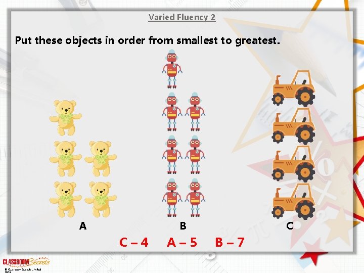 Varied Fluency 2 Put these objects in order from smallest to greatest. A B