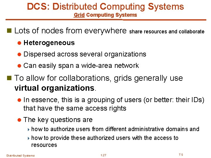 DCS: Distributed Computing Systems Grid Computing Systems n Lots of nodes from everywhere share DCS: Distributed Computing Systems Grid Computing Systems n Lots of nodes from everywhere share