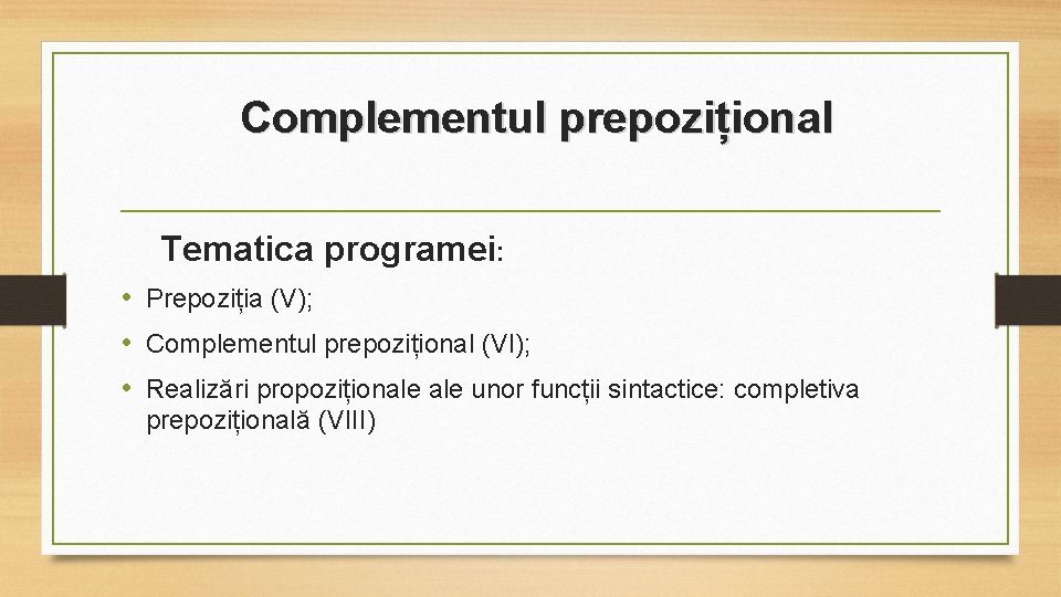 Complementul prepozițional Tematica programei: • Prepoziția (V); • Complementul prepozițional (VI); • Realizări propoziționale