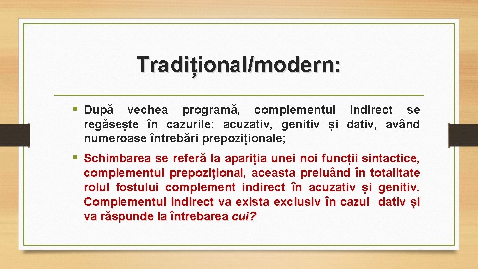 Tradițional/modern: § După vechea programă, complementul indirect se regăsește în cazurile: acuzativ, genitiv și