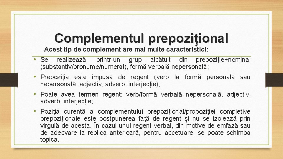 Complementul prepozițional Acest tip de complement are mai multe caracteristici: • Se realizează: printr-un