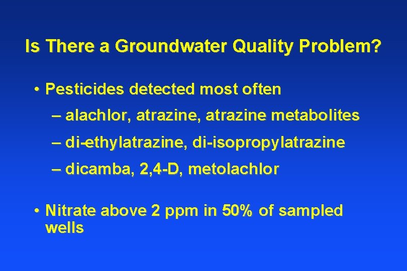 Is There a Groundwater Quality Problem? • Pesticides detected most often – alachlor, atrazine
