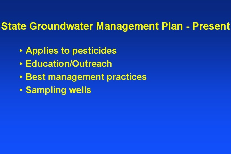 State Groundwater Management Plan - Present • • Applies to pesticides Education/Outreach Best management