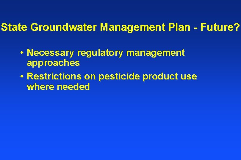 State Groundwater Management Plan - Future? • Necessary regulatory management approaches • Restrictions on