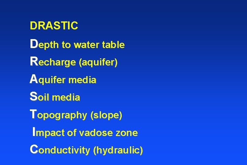 DRASTIC Depth to water table Recharge (aquifer) Aquifer media Soil media Topography (slope) Impact