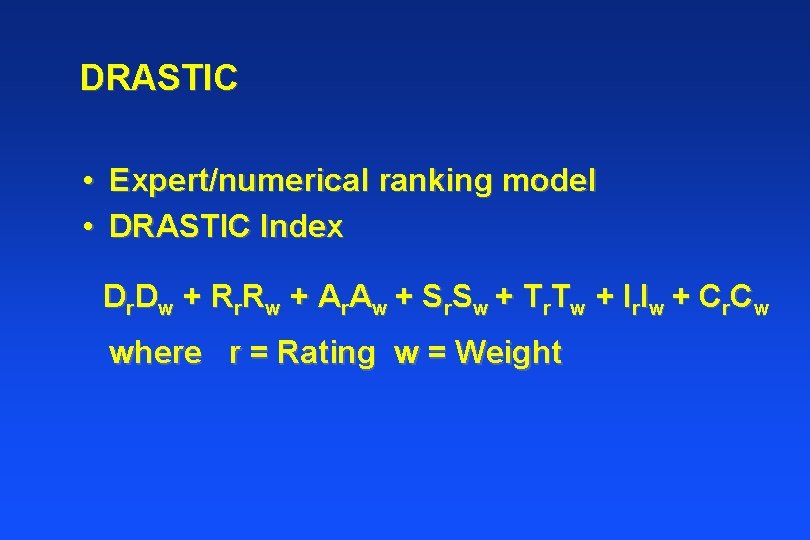 DRASTIC • Expert/numerical ranking model • DRASTIC Index D r. D w + R