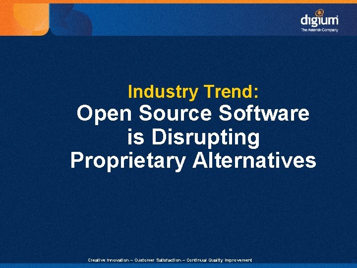 Industry Trend: Open Source Software is Disrupting Proprietary Alternatives Creative Innovation – Customer Satisfaction