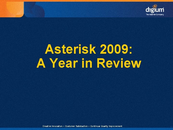 Asterisk 2009: A Year in Review Creative Innovation – Customer Satisfaction – Continual Quality