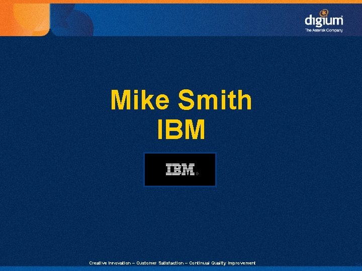 Mike Smith IBM Creative Innovation – Customer Satisfaction – Continual Quality Improvement 24 