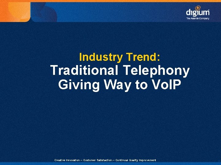 Industry Trend: Traditional Telephony Giving Way to Vo. IP Creative Innovation – Customer Satisfaction