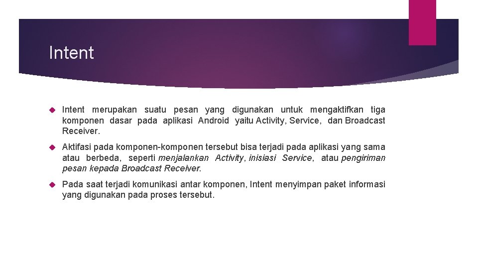 Intent merupakan suatu pesan yang digunakan untuk mengaktifkan tiga komponen dasar pada aplikasi Android