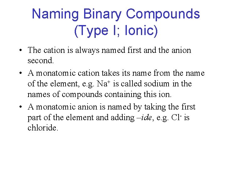 Naming Binary Compounds (Type I; Ionic) • The cation is always named first and Naming Binary Compounds (Type I; Ionic) • The cation is always named first and