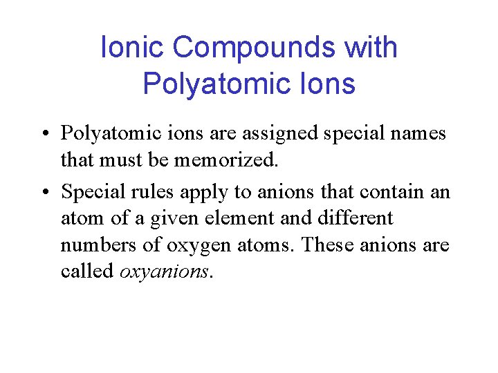 Ionic Compounds with Polyatomic Ions • Polyatomic ions are assigned special names that must Ionic Compounds with Polyatomic Ions • Polyatomic ions are assigned special names that must