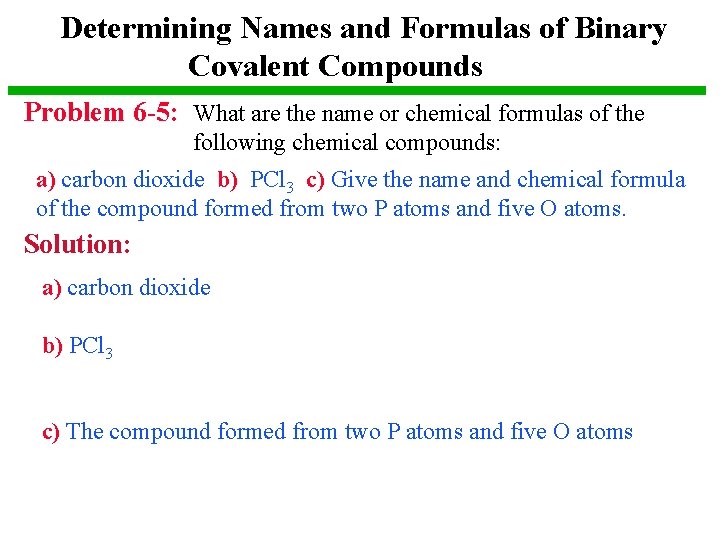 Determining Names and Formulas of Binary Covalent Compounds Problem 6 -5: What are the Determining Names and Formulas of Binary Covalent Compounds Problem 6 -5: What are the