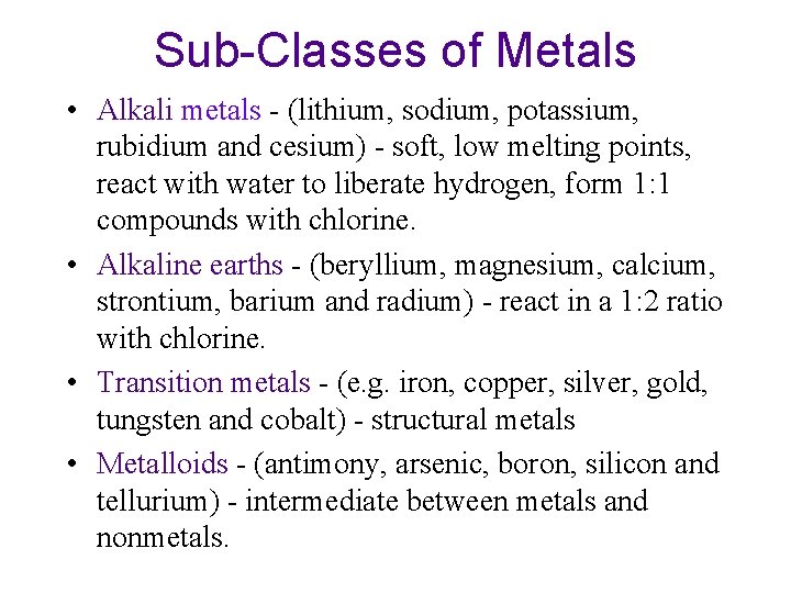 Sub-Classes of Metals • Alkali metals - (lithium, sodium, potassium, rubidium and cesium) - Sub-Classes of Metals • Alkali metals - (lithium, sodium, potassium, rubidium and cesium) -