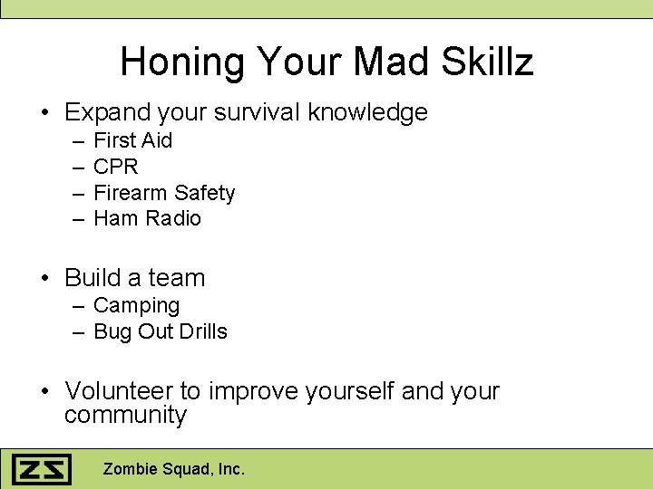 Honing Your Mad Skillz • Expand your survival knowledge – – First Aid CPR