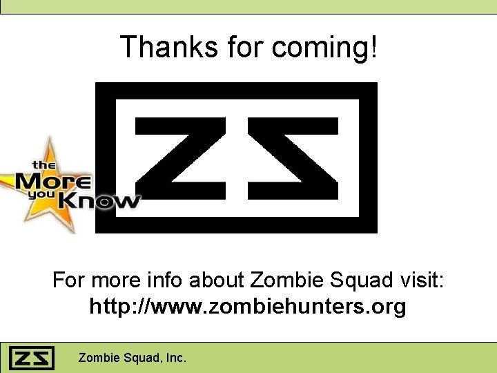 Thanks for coming! For more info about Zombie Squad visit: http: //www. zombiehunters. org