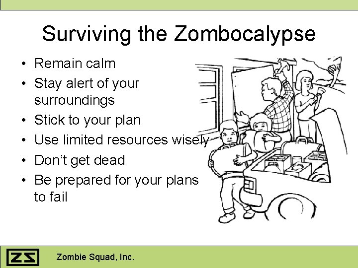 Surviving the Zombocalypse • Remain calm • Stay alert of your surroundings • Stick