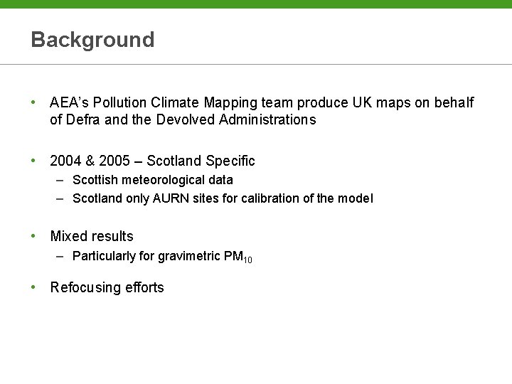Background • AEA’s Pollution Climate Mapping team produce UK maps on behalf of Defra