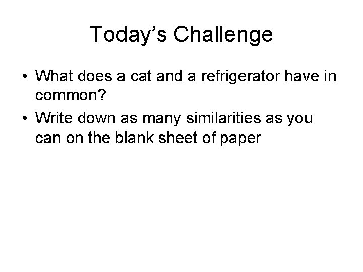 Today’s Challenge • What does a cat and a refrigerator have in common? •