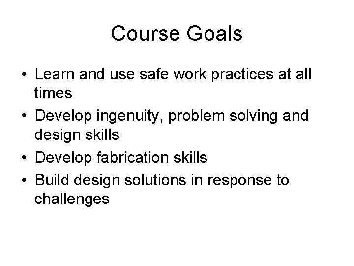 Course Goals • Learn and use safe work practices at all times • Develop