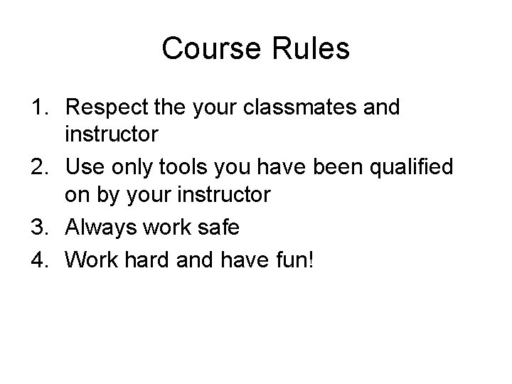 Course Rules 1. Respect the your classmates and instructor 2. Use only tools you