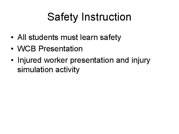 Safety Instruction • All students must learn safety • WCB Presentation • Injured worker