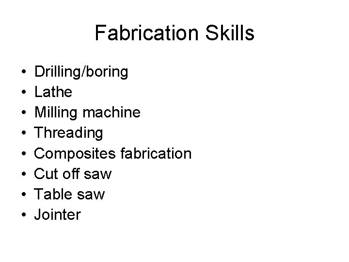 Fabrication Skills • • Drilling/boring Lathe Milling machine Threading Composites fabrication Cut off saw