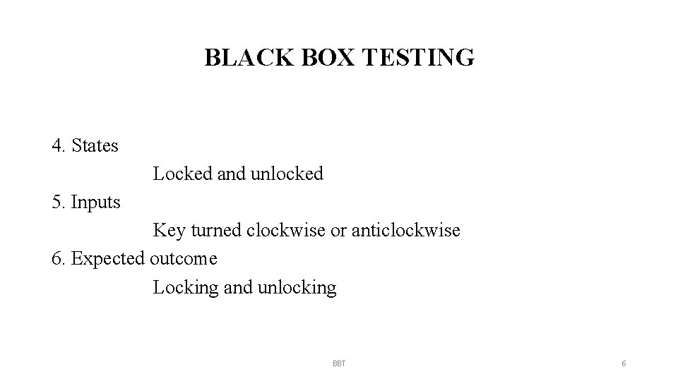 BLACK BOX TESTING 4. States Locked and unlocked 5. Inputs Key turned clockwise or