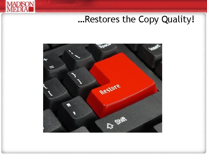 …Restores the Copy Quality! 