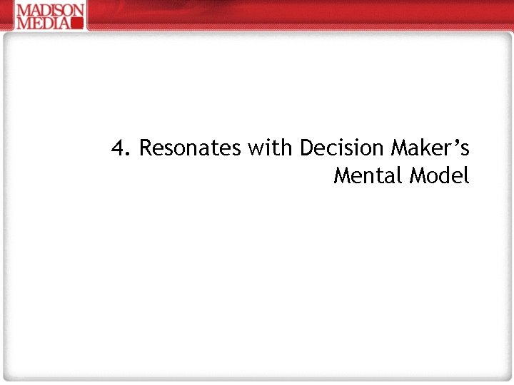 4. Resonates with Decision Maker’s Mental Model 