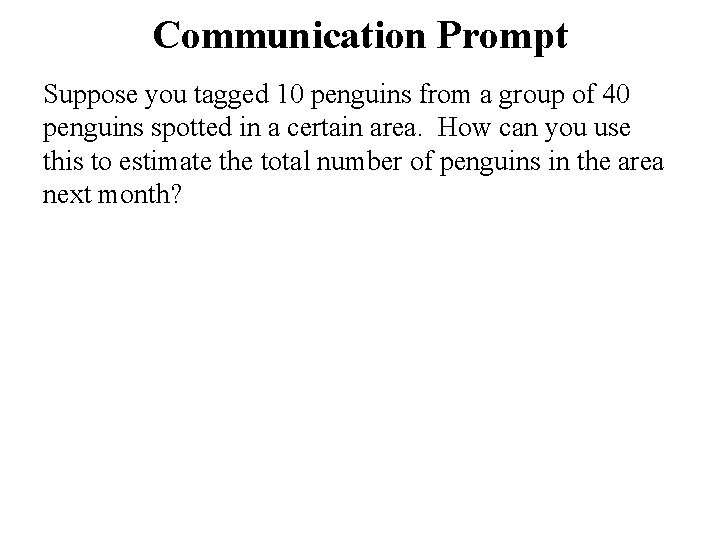 Communication Prompt Suppose you tagged 10 penguins from a group of 40 penguins spotted