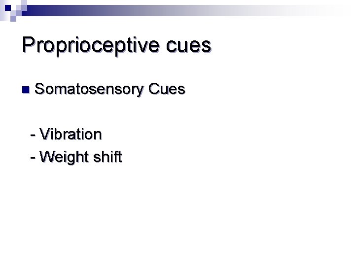 Proprioceptive cues n Somatosensory Cues - Vibration - Weight shift 