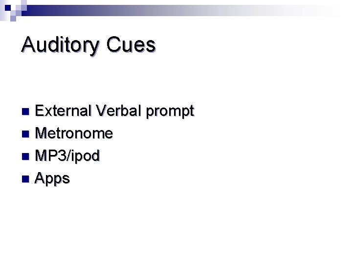 Auditory Cues External Verbal prompt n Metronome n MP 3/ipod n Apps n 