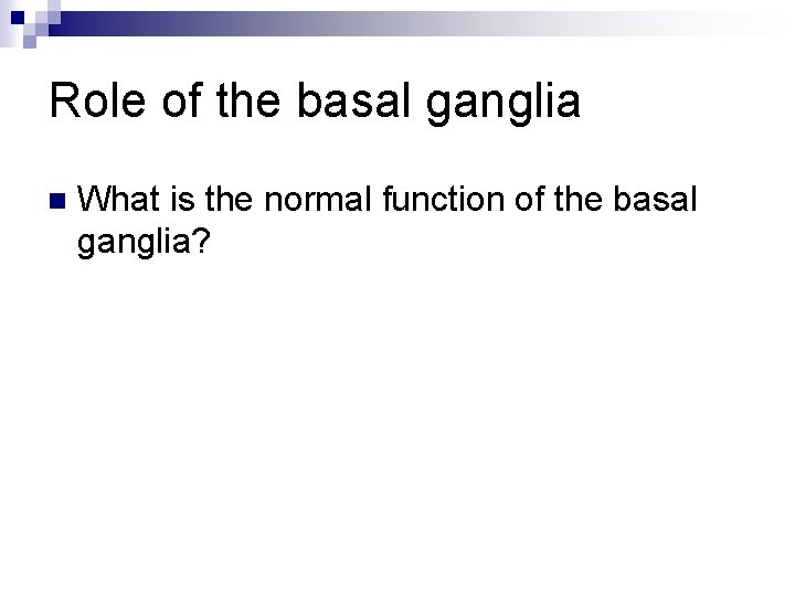 Role of the basal ganglia n What is the normal function of the basal