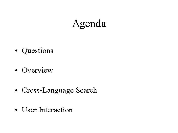 Agenda • Questions • Overview • Cross-Language Search • User Interaction 
