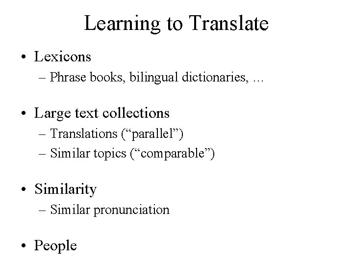 Learning to Translate • Lexicons – Phrase books, bilingual dictionaries, … • Large text