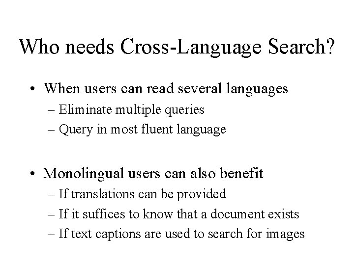 Who needs Cross-Language Search? • When users can read several languages – Eliminate multiple