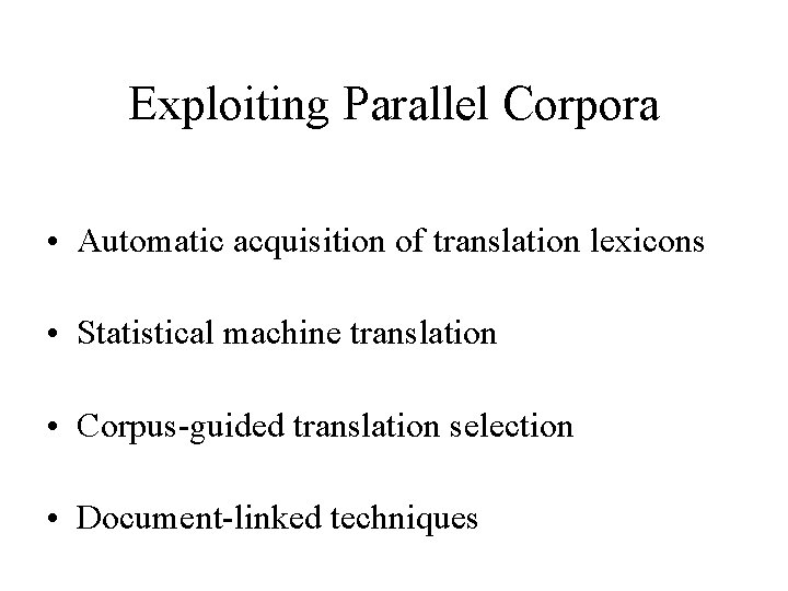 Exploiting Parallel Corpora • Automatic acquisition of translation lexicons • Statistical machine translation •