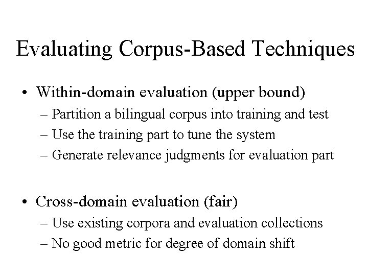 Evaluating Corpus-Based Techniques • Within-domain evaluation (upper bound) – Partition a bilingual corpus into