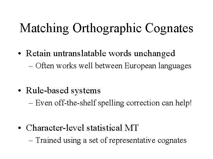 Matching Orthographic Cognates • Retain untranslatable words unchanged – Often works well between European