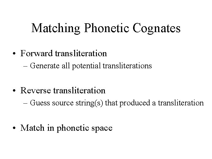 Matching Phonetic Cognates • Forward transliteration – Generate all potential transliterations • Reverse transliteration