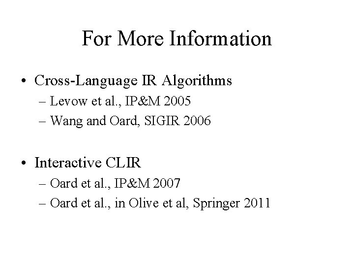 For More Information • Cross-Language IR Algorithms – Levow et al. , IP&M 2005