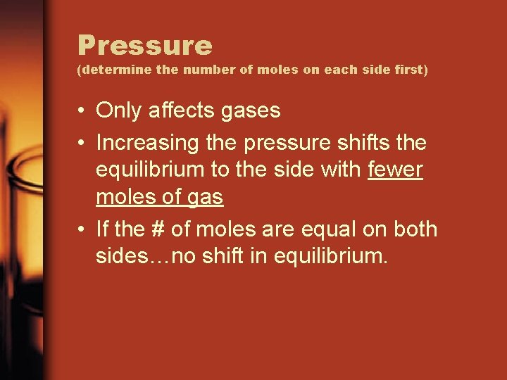 Pressure (determine the number of moles on each side first) • Only affects gases
