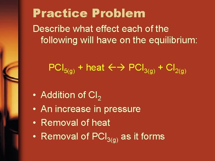 Practice Problem Describe what effect each of the following will have on the equilibrium: