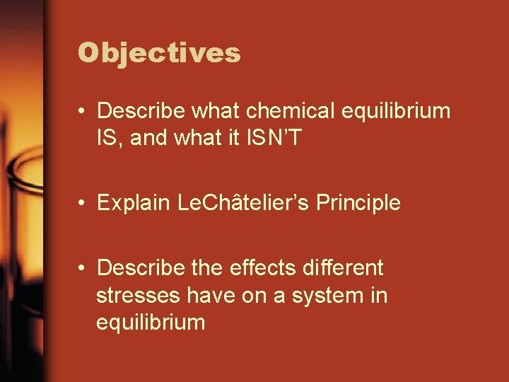 Objectives • Describe what chemical equilibrium IS, and what it ISN’T • Explain Le.