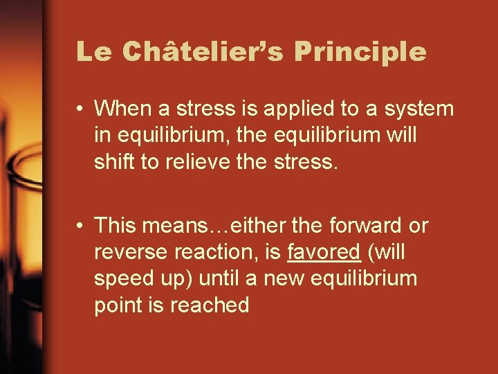 Le Châtelier’s Principle • When a stress is applied to a system in equilibrium,